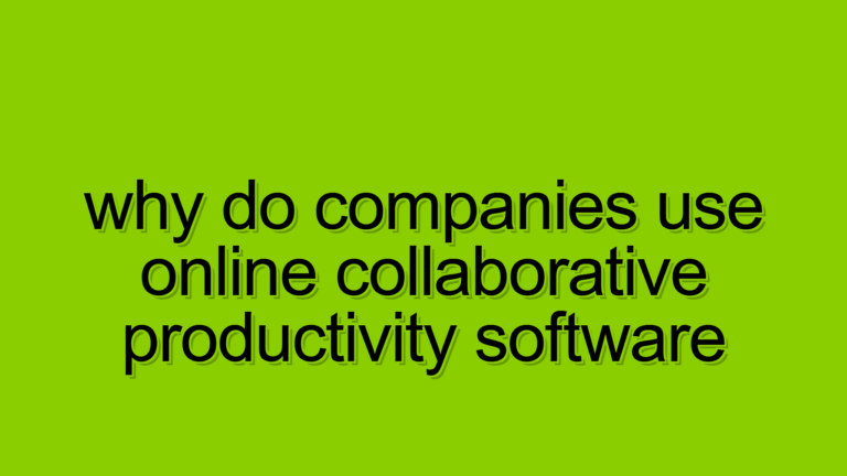 why do companies use online collaborative productivity software, digital teamwork, remote work tools, enterprise collaboration, business efficiency